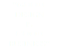 ''GOOD DESIGN IS GOOD BUSINESS''